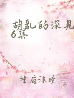 胡乱的深见君第6集