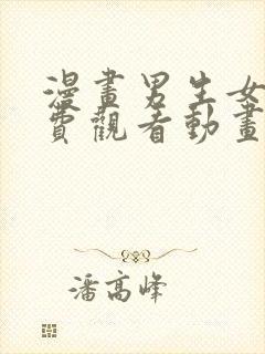 漫画男生女生免费观看动画片