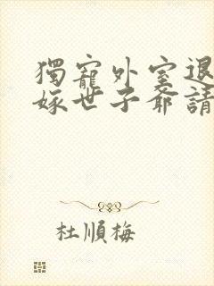 独宠外室退婚另嫁世子爷请自重