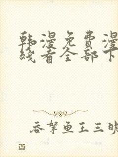 韩漫免费漫画在线看全部下拉式