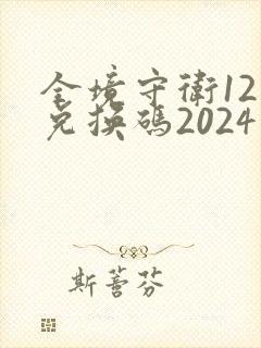 全境守卫12月兑换码2024最新版