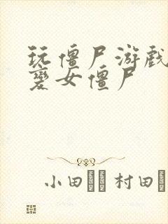 玩僵尸游戏自己变女僵尸