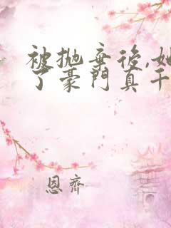 被抛弃后,她成了豪门真千金小说免费阅读