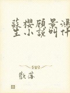 苏樱顾景鸿的重生小说叫什么