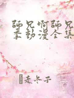 师兄啊师兄第二季动漫全集免费观看高清