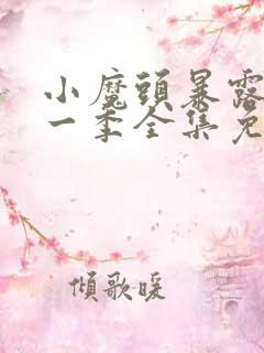 小魔头暴露了第一季全集免费