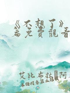 《不想了》番外篇免费观看