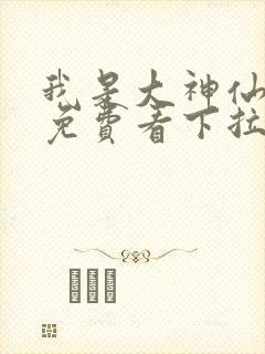 我是大神仙漫画免费看下拉式