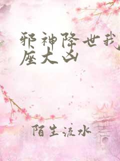 邪神降世我有一座大凶