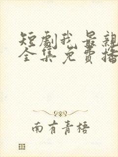 短剧我最亲爱的全集免费播放