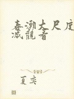 春潮大尺度无删减观看