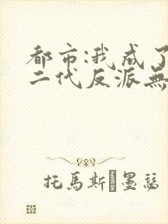 都市:我成了富二代反派无删减全文