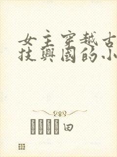 女主穿越古代科技兴国的小说