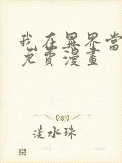 我在异界当大亨免费漫画