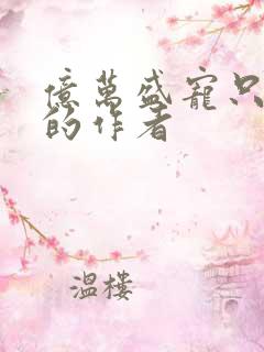 亿万盛宠只为你的作者