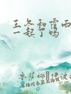 王冬和霍雨浩在一起了吗