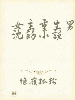 女主重生男主姓沈的小说