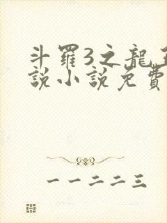 斗罗3之龙王传说小说免费阅读笔趣阁