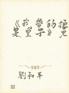 《我带的拖油瓶是皇子》免费阅读