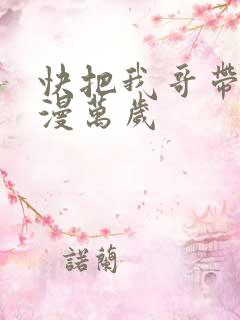 快把我哥带走动漫万岁