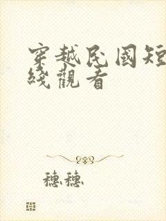 穿越民国短剧在线观看