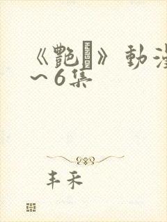 《艳鉧》动漫1～6集