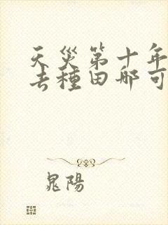 天灾第十年跟我去种田哪可以找到