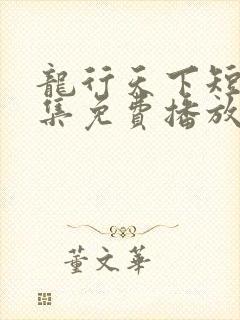 龙行天下短剧全集免费播放