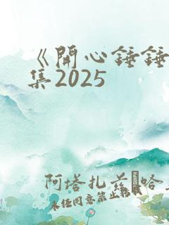 《开心锤锤》全集2025