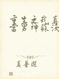 重生之我真没想当男神苏浅浅