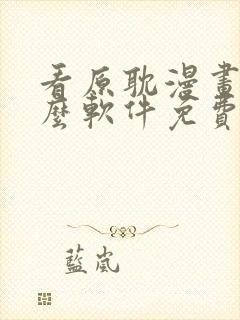 看原耽漫画用什么软件免费的