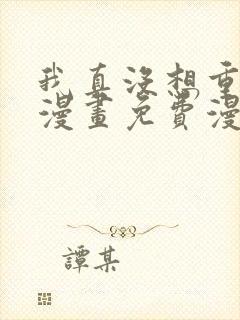 我真没想重生啊漫画免费漫画下拉