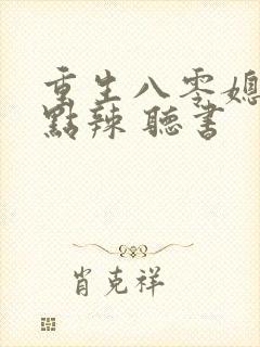 重生八零媳妇有点辣 听书