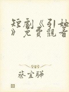 短剧《引她入室》免费观看