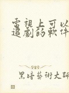 电视上可以免费追剧的软件