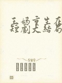 王妈重生在霸总短剧大结局
