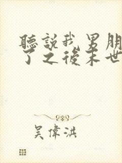 听说我男朋友死了之后末世小说哪里看