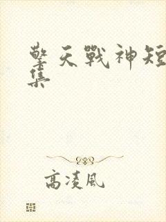 擎天战神短剧全集