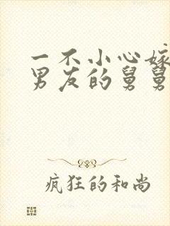 一不小心嫁给前男友的舅舅免费阅读