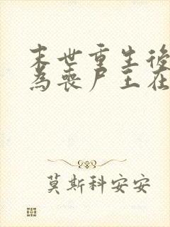 末世重生后我成为丧尸王在线观看