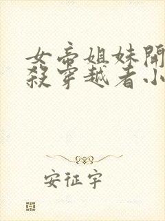 女帝姐妹开局诛杀穿越者小说