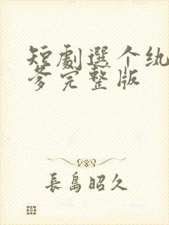 短剧选个纨绔当爹完整版