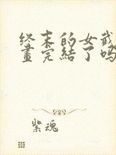 终末的女武神漫画完结了吗