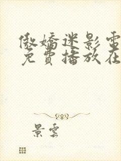 傲娇迷影电视剧免费播放在线观看