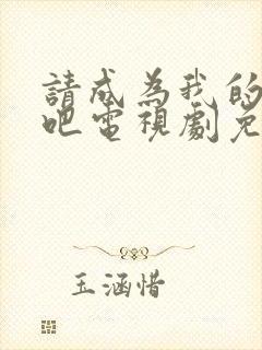 请成为我的家人吧电视剧免费观看