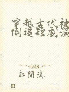 穿越古代被女帝倒追短剧演员表