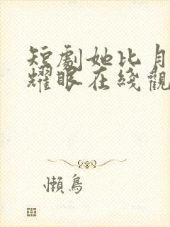 短剧她比月光更耀眼在线观看