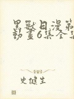 黑兽日漫第一季动画6集全集播放视频