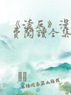 《渣反》漫画免费阅读全集