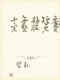 十年劫短剧全集完整版免费观看高清